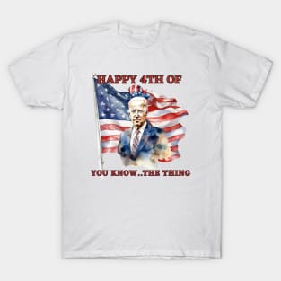 Happy 4th Of You Know The Thing Funny Joe Biden T-Shirt